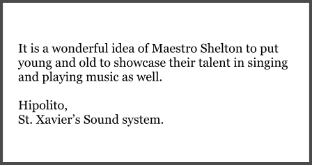 It is a wonderful idea of Maestro Shelton to put young and old to showcase their talent in singing and playing music as well.  Hipolito, St. Xaviers Sound system.